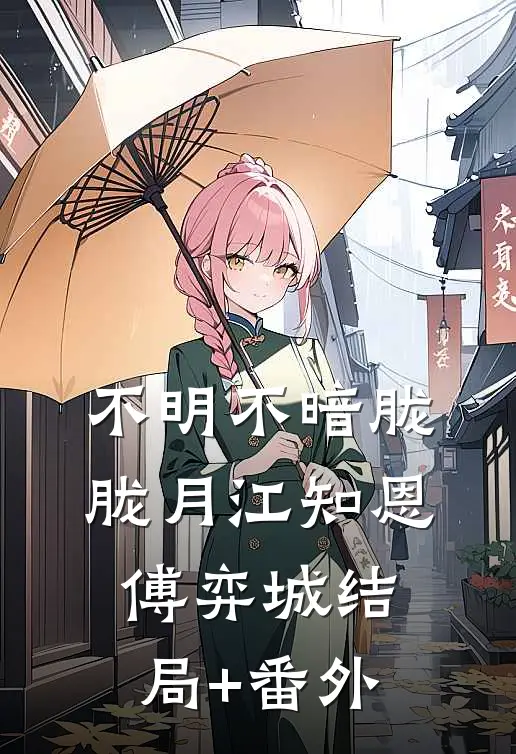 不明不暗胧胧月江知恩傅弈城结局+番外