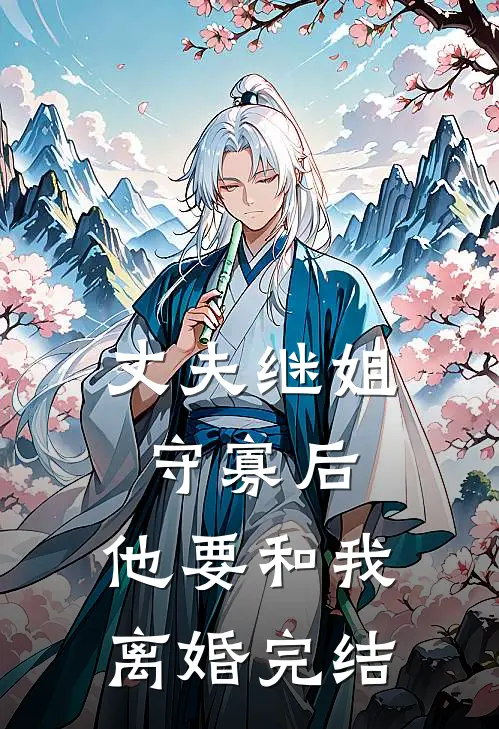 丈夫继姐守寡后,他要和我离婚完结