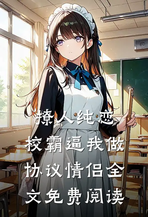 撩人纯恋：校霸逼我做协议情侣全文免费阅读