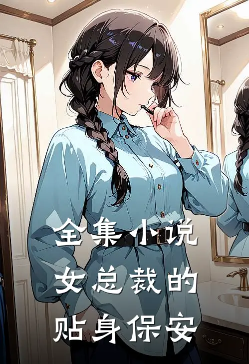 全集女总裁的贴身保安全文阅读