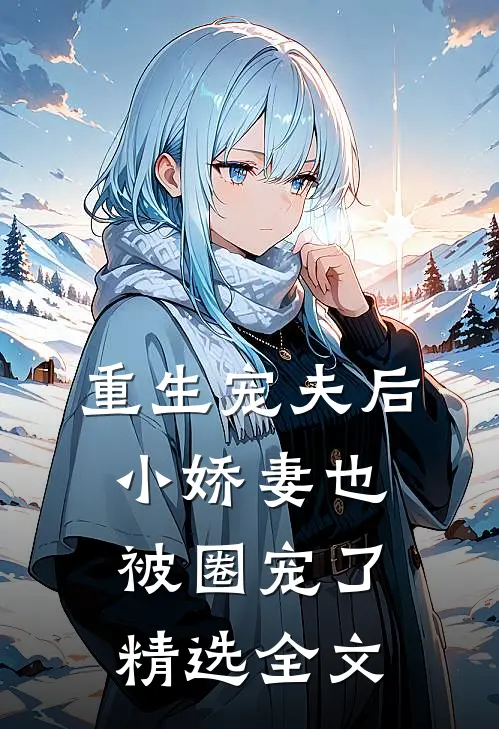 重生宠夫后,小娇妻也被圈宠了精选全文在线阅读