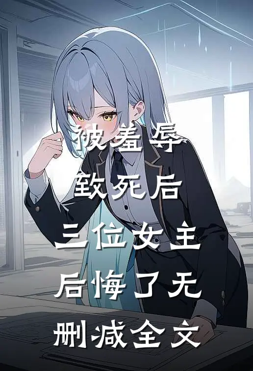 被羞辱致死后,三位女主后悔了无删减全文
