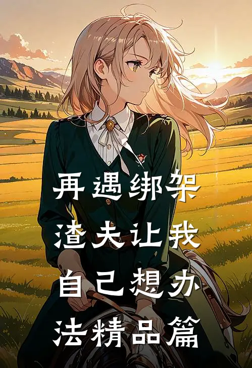 再遇绑架,渣夫让我自己想办法精品篇在线阅读