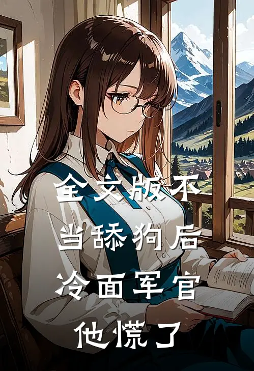 全文版不当舔狗后，冷面军官他慌了