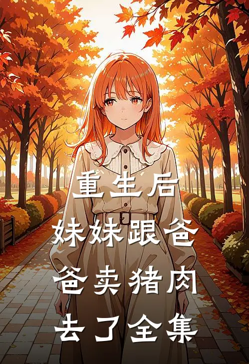 重生后，妹妹跟爸爸卖猪肉去了 全集