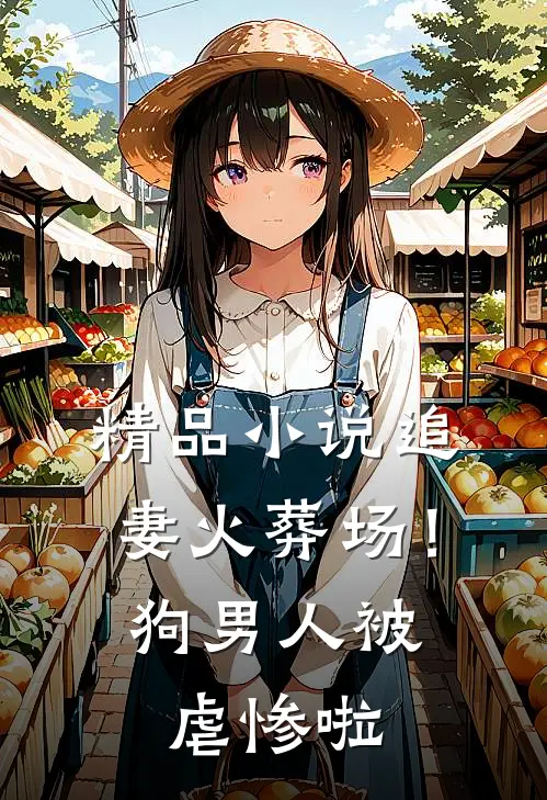 精品小说追妻火葬场！狗男人被虐惨啦