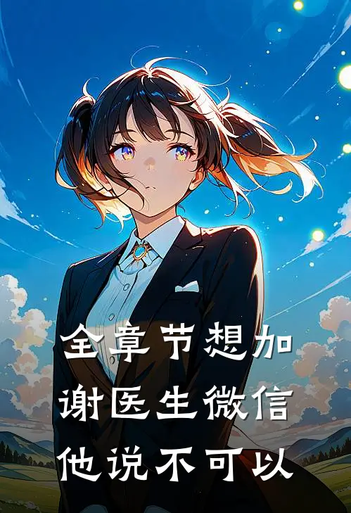 全章节想加谢医生微信,他说不可以怎么回答