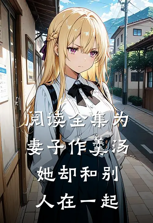 阅读全集为妻子作羹汤,她却和别人在一起的电视剧