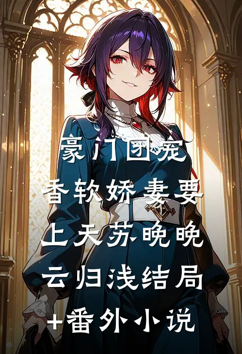 豪门团宠：香软娇妻要上天苏晚晚云归浅结局+番外小说