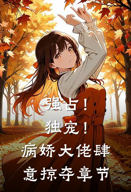 强占!独宠!病娇大佬肆意掠夺章节