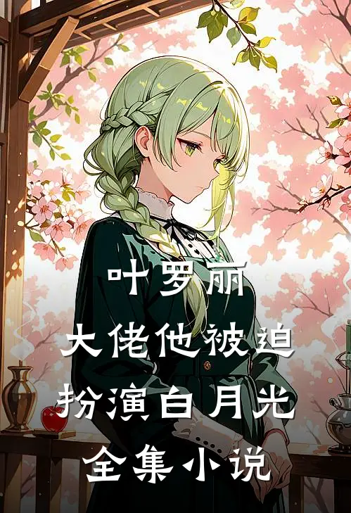 叶罗丽大佬他被迫扮演白月光全集免费阅读