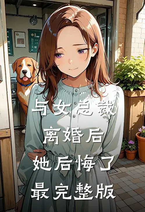 与女总裁离婚后,她后悔了最完整版