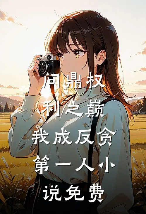问鼎权利之巅,我成反贪第一人免费阅读
