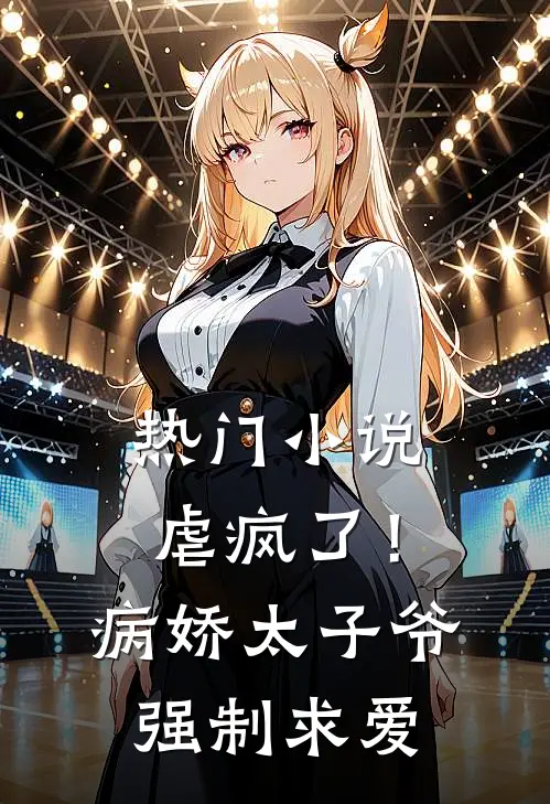 热门虐疯了!病娇太子爷强制求爱了