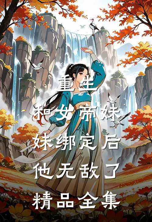 重生和女帝妹妹绑定后,他无敌了精品全集免费观看