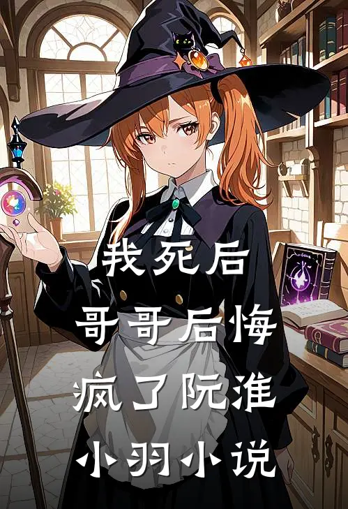 我死后,哥哥后悔疯了阮淮小羽阅读
