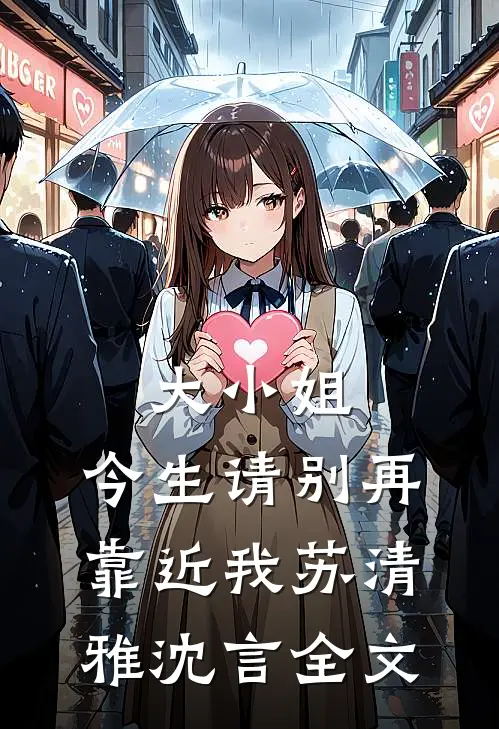 大小姐,今生请别再靠近我苏清雅沈言全文在线阅读