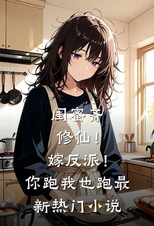闺蜜齐修仙!嫁反派!你跑我也跑最新热门免费阅读