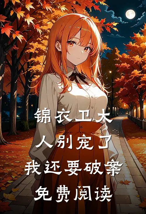 锦衣卫大人别宠了，我还要破案免费阅读