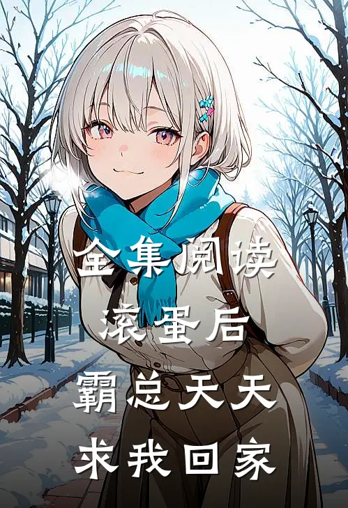全集阅读滚蛋后,霸总天天求我回家