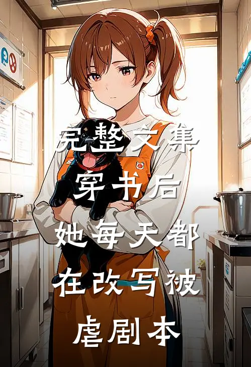完整文集穿书后,她每天都在改写被虐剧本
