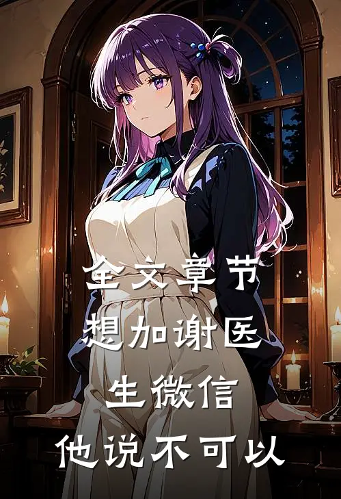 全文章节想加谢医生微信,他说不可以怎么回答