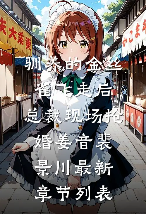 驯养的金丝雀飞走后，总裁现场抢婚姜音裴景川最新章节列表