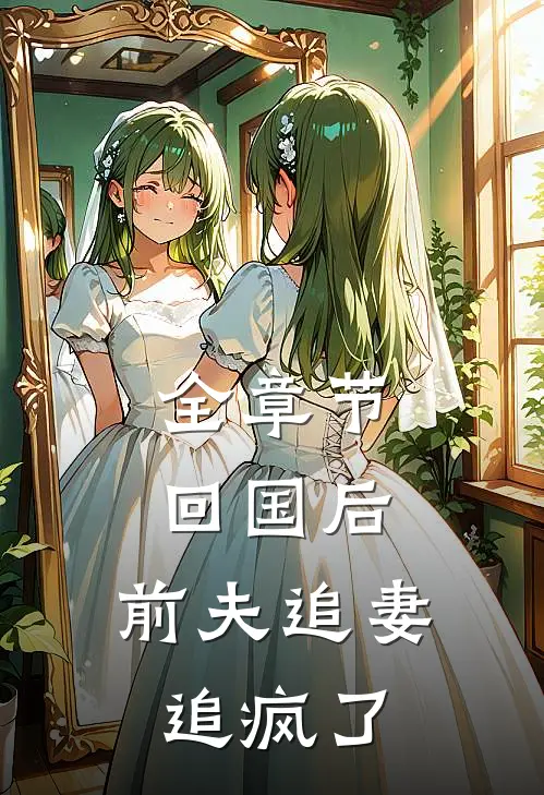 全章节回国后,前夫追妻追疯了