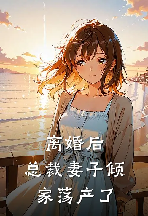 离婚后,总裁妻子倾家荡产了全文阅读