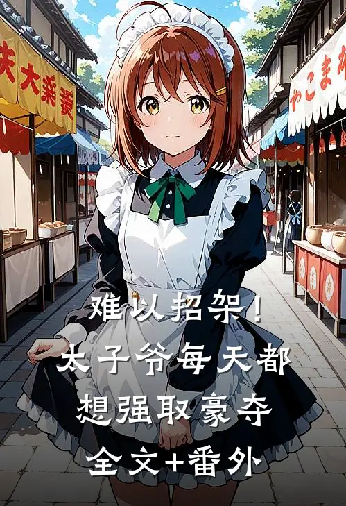 难以招架！太子爷每天都想强取豪夺全文+番外
