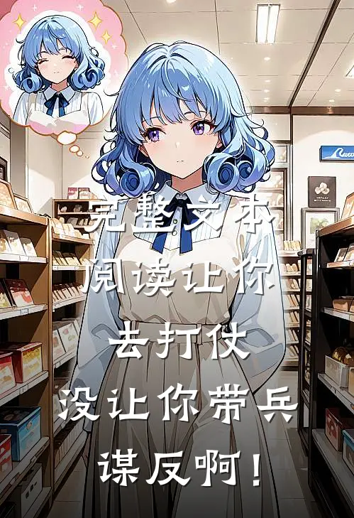 完整文本阅读让你去打仗，没让你带兵谋反啊！