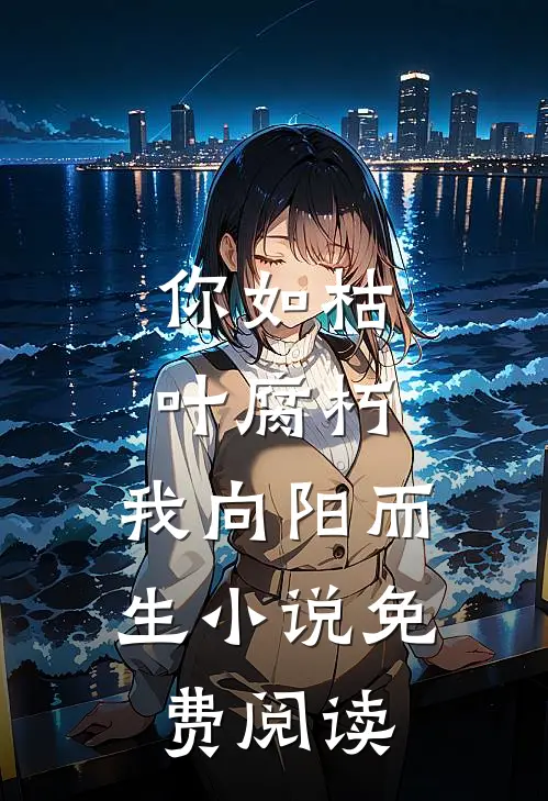 你如枯叶腐朽,我向阳而生免费阅读