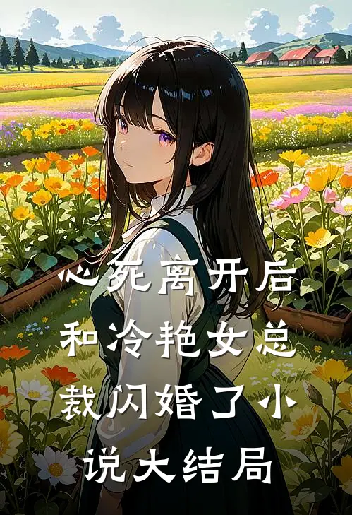 心死离开后,和冷艳女总裁闪婚了大结局免费阅读