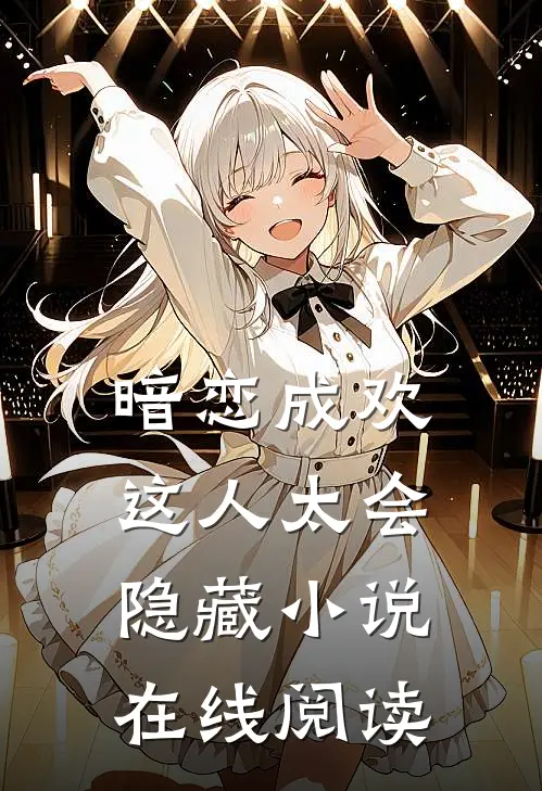 暗恋成欢，这人太会隐藏小说在线阅读