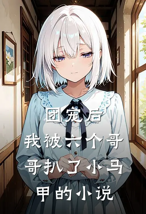 团宠后,我被六个哥哥扒了小马甲的叫