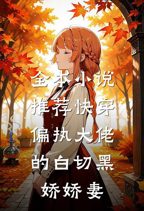 全本推荐快穿偏执大佬的白切黑娇娇妻免费阅读