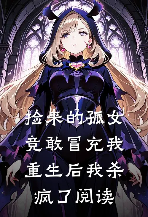 捡来的孤女竟敢冒充我,重生后我杀疯了阅读