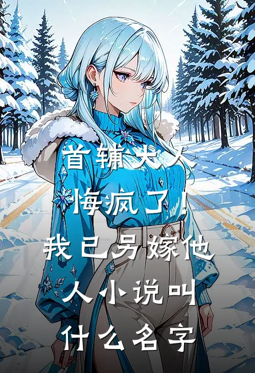 首辅大人悔疯了!我已另嫁他人叫名字