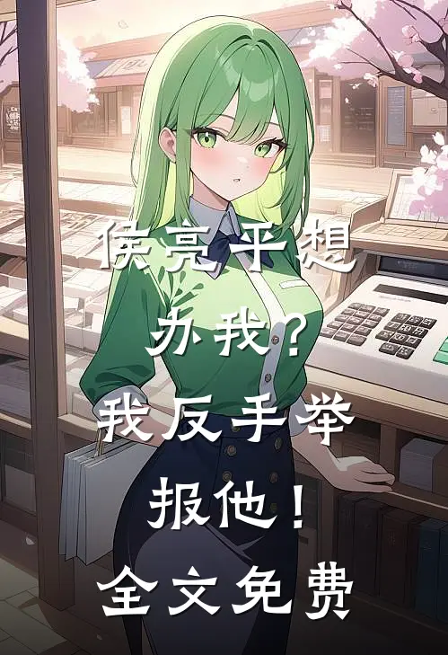 侯亮平想办我?我反手举报他!全文免费