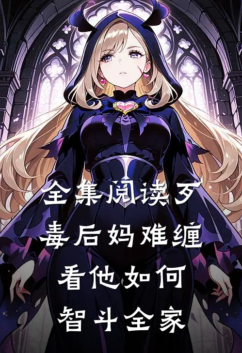 全集阅读歹毒后妈难缠，看他如何智斗全家