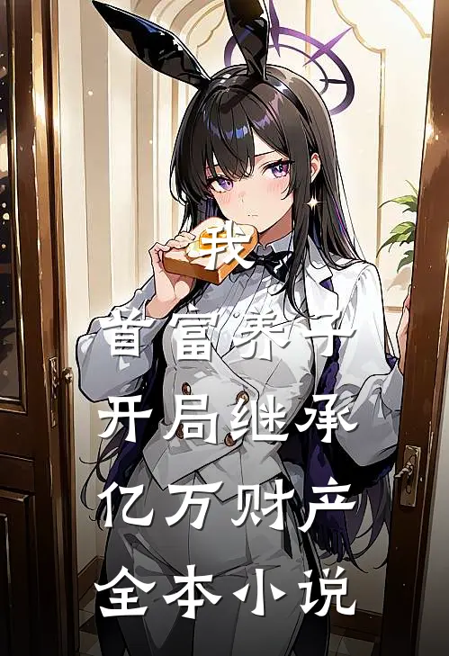 我,首富养子,开局继承亿万财产全本阅读