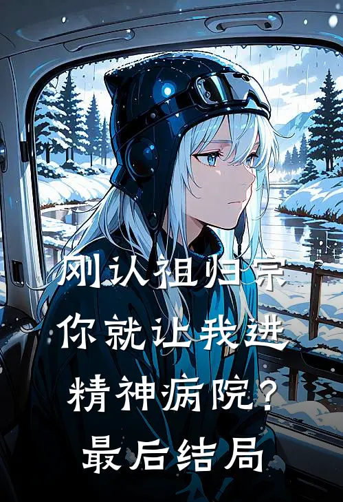 刚认祖归宗,你就让我进精神病院?最后结局怎么样