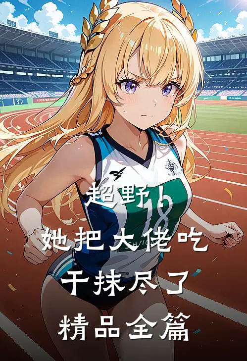 超野！她把大佬吃干抹尽了精品全篇