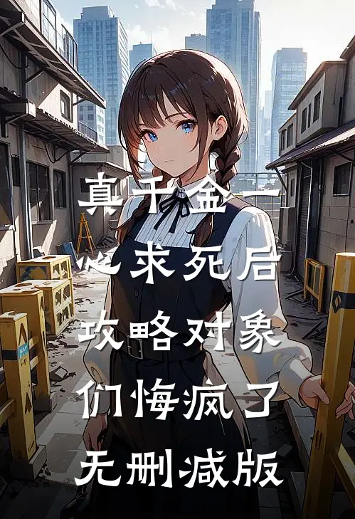 真千金一心求死后，攻略对象们悔疯了无删减版