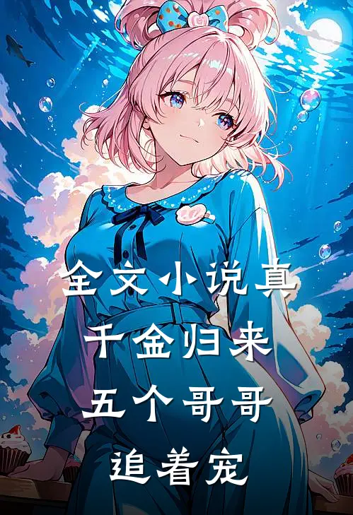 全文真千金归来,五个哥哥追着宠免费阅读