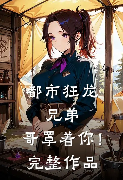 都市狂龙兄弟,哥罩着你!完整作品免费阅读