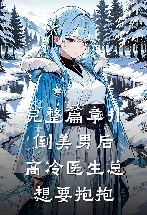 完整篇章扑倒美男后,高冷医生总想要抱抱免费阅读