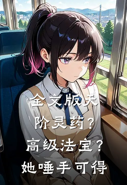 全文版天阶灵药？高级法宝？她唾手可得