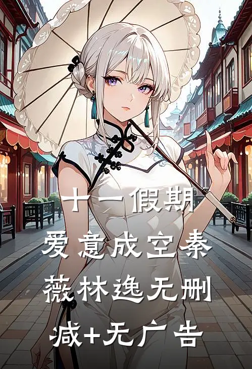 十一假期，爱意成空秦薇林逸无删减+无广告