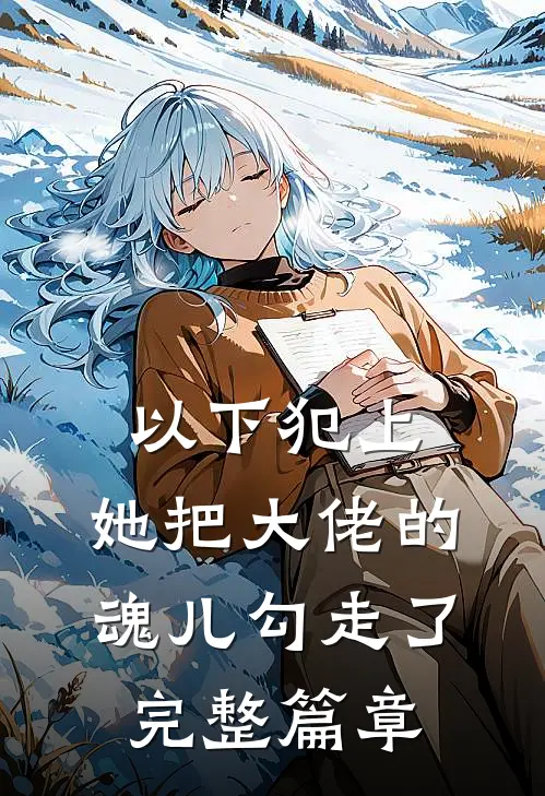 以下犯上,她把大佬的魂儿勾走了完整篇章阅读